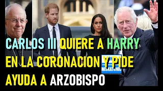 CARLOS III QUIERE QUE HARRY ESTÉ PRESENTE EN LA CORONACIÓN Y PIDE A ARZOBISPO QUE SEA MEDIADOR