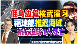 俄军在乌克兰周边启动核武演习！普京下令解锁战术核武 | 福建舰生变？二次海试推迟 引发关注 | 新加坡航空突发意外迫降 1人死亡身份曝光《33视界观》新西兰33中文台