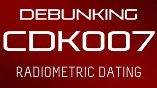 Debunking CDK007 - 'Radiometric Dating is Flawed!! Really??'