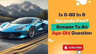 Is 0-60 In 6 Seconds Fast? Answer To An Age-Old Question