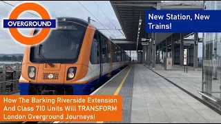 The NEW Barking Riverside Extension & Class 710 - How These Changes TRANSFORMED London Overground