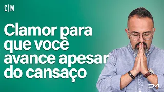 CLAMOR PARA QUE VOCÊ AVANCE APESAR DO CANSAÇO - 04.10 | CL