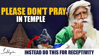 DON'T PRAY IN TEMPLE , Do This Instead For Maximum Benefit | Become Receptive To Grace | Sadhguru