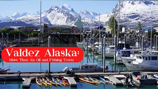 Valdez, Alaska: More Than An Oil or Fishing Town