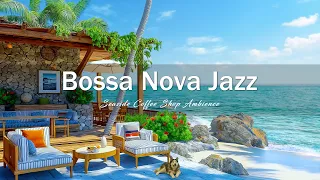 Morning Melodies - Bossa Nova Jazz & Ocean Waves at Seaside Coffee Shop Ambience for Daytime  🌅🎵