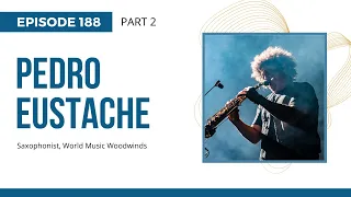 Pedro Eustache Podcast; Having the right mindset to master over 600 instruments, Ep 188