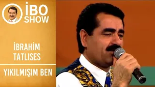 İbrahim Tatlıses - Yıkılmışım Ben | İbo Show