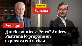 ¿Juicio político a Petro? Andrés Pastrana lo propone en explosiva entrevista | Vicky en Semana