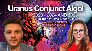 2023-2024 and 2025: URANUS CONJUNCT ALGOL ! Explosive World Events!