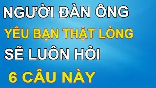 Người Đàn Ông Yêu Bạn Thật Lòng Chắc Chắn Sẽ Luôn Hỏi 6 Câu Này