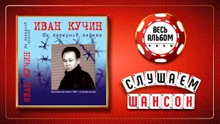 ИВАН КУЧИН ♠ ИЗ ЛАГЕРНОЙ ЛИРИКИ ♣ ВЕСЬ АЛЬБОМ 1994 ГОДА ♦