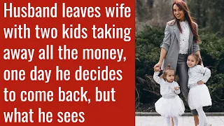 Husband leaves wife with two kids taking away all the money, one day what he sees is shocked him