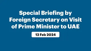 Special Briefing by Foreign Secretary on Visit of Prime Minister to UAE (February 12, 2024)