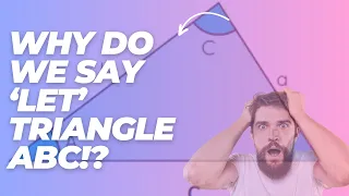 WHY  DO WE SAY ‘LET’ TRIANGLE ABC!?