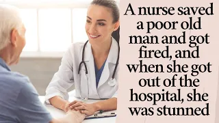 A nurse saved a poor old man and got fired, and when she got out of the hospital, she was stunned