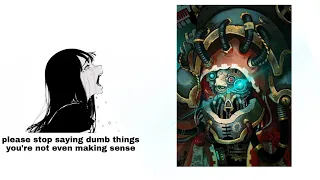 Stop saying dumbass things you arent a Tech Priest!