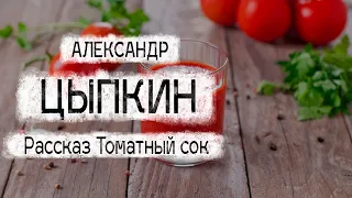 Александр Цыпкин рассказ "Томатный сок" Читает Андрей Лукашенко