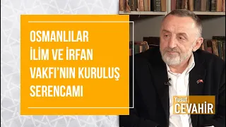 Yusuf Cevahir - Osmanlılar İlim ve İrfan Vakfı’nın Kuruluş Serencamı