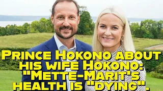 Prince Hokono about his wife Hokono: "Mette-Marit's health is "dying".