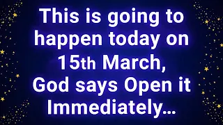 This is going to happen today on 15th March, God says Open it Immediately…