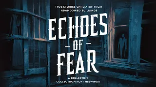 Echoes of Fear  True Tales from Abandoned buildings