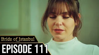 Bride of Istanbul - Episode 111 (English Subtitles) | Istanbullu Gelin