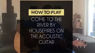 How to play Come to the River by Housefires - Acoustic Guitar Tutorial