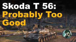 Skoda T 56: Probably Too Good || World of Tanks