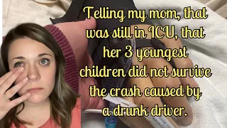 My mom was still in ICU when I had to tell her that a drunk driver killed her 3 youngest children.