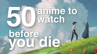 50 Anime to Watch Before You Die