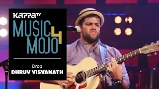 Drop - Dhruv Visvanath - Music Mojo Season 4 - KappaTV