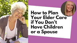 How to Plan Your Elder Care if You Don't Have Children or a Spouse