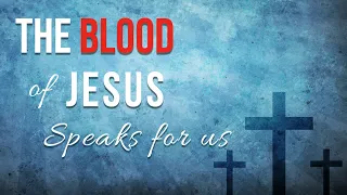 Scriptures on the Blood of Jesus Christ | The blood of Jesus Speaks on my Behalf