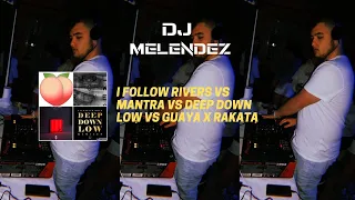 I FOLLOW RIVERS VS MANTRA VS DEEP DOWN LOW VS GUAYA X RAKATA (DJ MELÉNDEZ MASHUP)