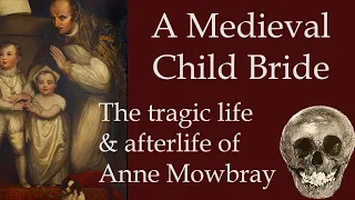 A Medieval Child Bride - The Tragic Life and Afterlife of Anne de Mowbray