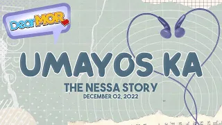 Dear MOR: “Umayos Ka” The Nessa Story 12-02-22