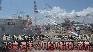 気仙沼からインド洋へ！1年2ヵ月の長期航海　73歳　遠洋マグロ船の船頭　出船に密着