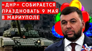 «ДНР» собирается праздновать 9 мая в Мариуполе и военные преступления РФ