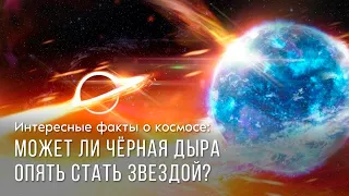 Может ли чёрная дыра опять стать звездой?