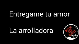 Entregame tu amor-La arrolladora (letra)