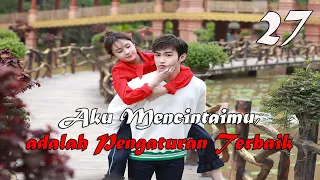 【INDO SUB】EP 27丨Aku Mencintaimu, adalah Pengaturan Terbaik丨I Love You, That's My Fate丨Love is Fate