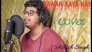 SAWAN AAYA HAI | Arijit Singh | Cover | Ashish Singh