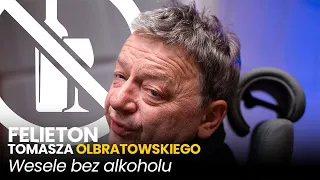 Wesele bez alkoholu - (15.06.2023) Felieton Tomasza Olbratowskiego