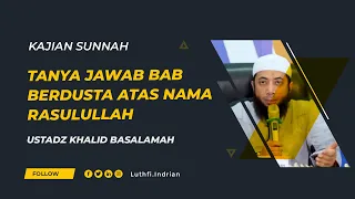 TANYA JAWAB BAB BERDUSTA ATAS NAMA RASULULLAH  | KAJIAN USTADZ KHALID BASALAMAH