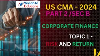 US CMA /Part 2 /Sec  B - Corporate Finance / Topic 1 - Risk and Return l Vedanta Educare for CMA USA