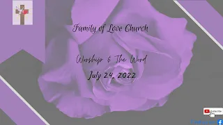 Family of Love Church - 7/24 Worship & The Word