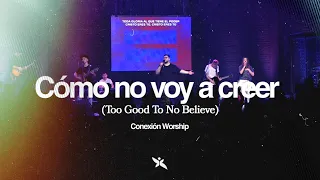 Cómo no voy a creer (Too Good to Not Believe) | Conexión Worship | Set de Adoración | Dom: 31/10/21