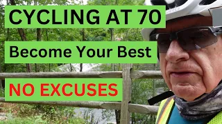 Cycling at 70 - BE THE BEST YOU CAN BE - NO EXCUSES