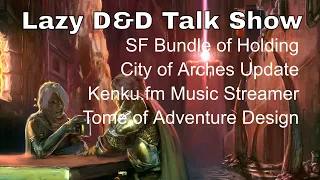 SF Bundle of Holding, City of Arches, Kenku.fm, Tome of Adventure Design – Lazy D&D Talk Show