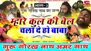 गुरु गोरखनाथ जी का जन्म भाग- 3 गोरखनाथ अमर गाथा (म्हारे कुल की बेल चला दे) नरेंद्र बल्हारा